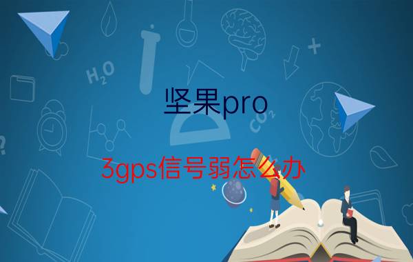 坚果pro 3gps信号弱怎么办